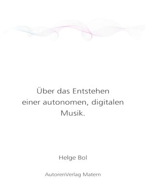 cover image of Über das Entstehen einer autonomen, digitalen Musik.